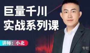 小北巨量千川实战系列课