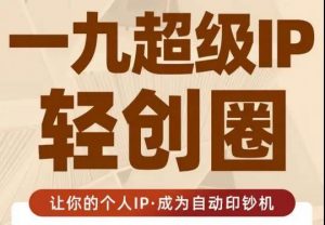 王一九:超级IP轻创圈，让你的个人IP，成为自动印钞机