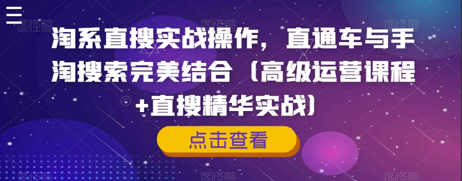 淘系直搜实战操作，直通车与手淘搜索完美结合（高级运营课程+直搜精华实战）