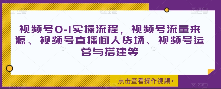 寇公子视频号0-1实操课，视频号流量来源、视频号直播间人货场、视频号运营与搭建等