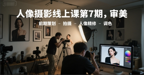 李觅青人像摄影线上课第7期，审美-前期策划-拍摄-人像精修-调色