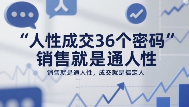 人性成交36个密码，销售就是通人性，成交就是搞定人